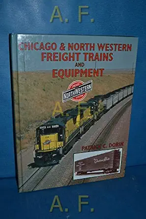 chicago and northwestern freight trains and equipment 1st edition patrick c dorin 1883089859, 978-1883089856