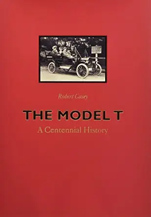the model t a centennial history 1st edition robert h casey 0801888506, 978-0801888502