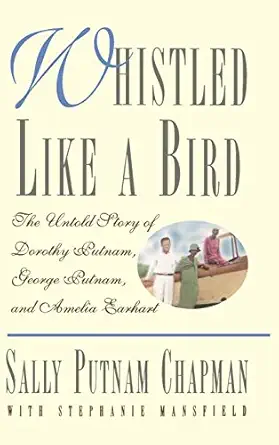whistled like a bird the untold story of dorothy putnam george putnam and amelia earhart 1st edition sally