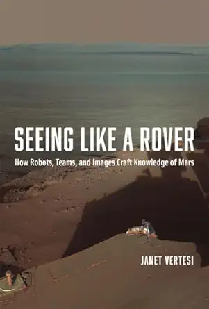seeing like a rover how robots teams and images craft knowledge of mars 1st edition janet vertesi 022615596x,