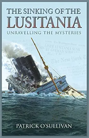 the sinking of the lusitania unravelling the mysteries 1st edition patrick o\\\\\\\'sullivan 1848892152,