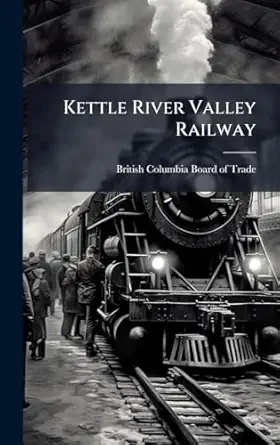 kettle river valley railway 1st edition british columbia board of trade 1024251810, 978-1024251814