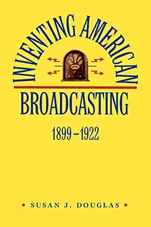 inventing american broadcasting 1899 1922 1st edition prof susan j j douglas 0801838320, 978-0801838323