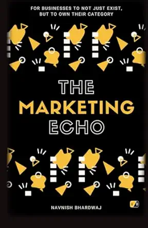 the marketing echo for businesses to not just exist but to own their category 1st edition navnish bhardwaj
