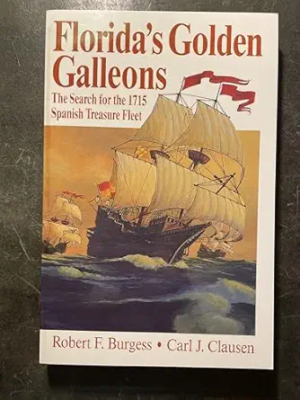 floridas golden galleons the search for the 1715 spanish treasure fleet 1st edition robert f burgess ,carl j