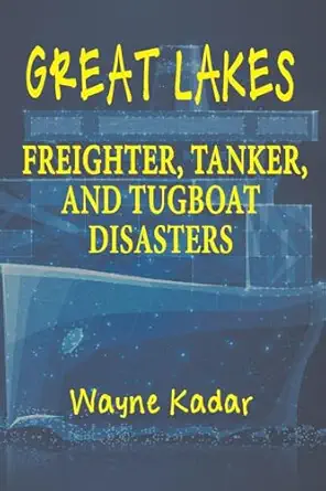 great lakes freighter tanker and tugboat disasters 1st edition wayne louis kadar 1955036942, 978-1955036948