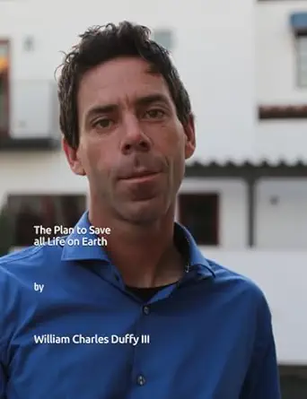 the plan to save all life on earth by william charles duffy iii 1st edition william charles duffy iii