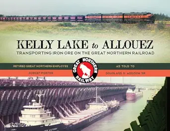 kelly lake to allouez transporting iron ore on the great northern railroad 1st edition sr addison, douglass d