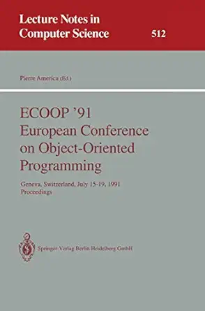 ecoop 91 european conference on object oriented programming geneva switzerland july 15 19 1991 proceedings