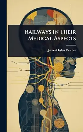 railways in their medical aspects 1st edition james ogden fletcher 1023607859, 978-1023607858