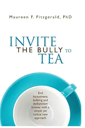invite the bully to tea end harassment bullying and dysfunction forever with a simple yet radical new