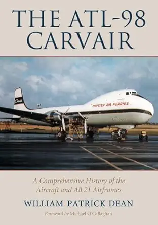 the atl 98 carvair a comprehensive history of the aircraft and all 21 airframes 1st edition william patrick