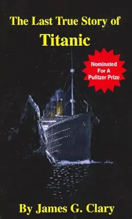 the last true story of titanic 1st edition james g clary 0916637042, 978-0916637040