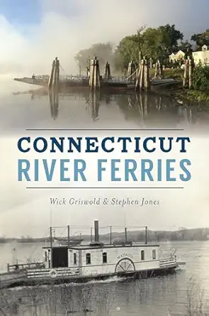 connecticut river ferries 1st edition wick griswold ,stephen jones 146713807x, 978-1467138079