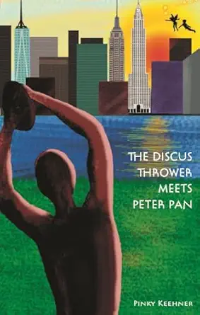 the discus thrower meets peter pan two new york city icons join forces for survival 1st edition pinky keehner
