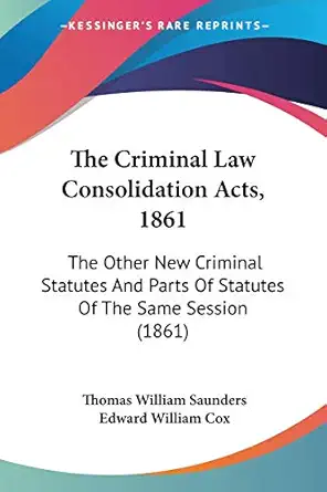 the criminal law consolidation acts 1861 the other new criminal statutes and parts of statutes of the same