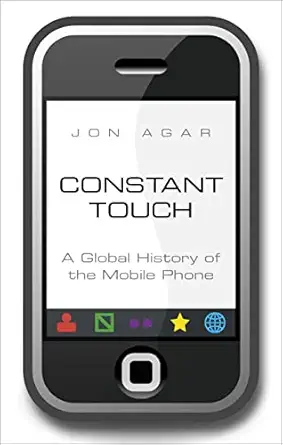 constant touch a global history of the mobile phone 1st edition jon agar 1848315074, 978-1848315075