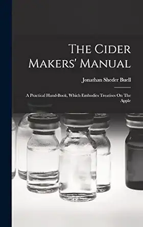 the cider makers manual a practical hand book which embodies treatises on the apple 1st edition jonathan