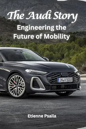the audi story engineering the future of mobility 1st edition etienne psaila 1923361937, 978-1923361935