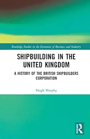 shipbuilding in the united kingdom 1st edition hugh murphy 036768702x, 978-0367687021