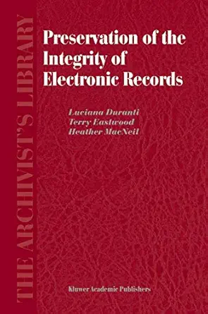 preservation of the integrity of electronic records 1st edition l duranti ,t eastwood ,h macneil 1402009917,