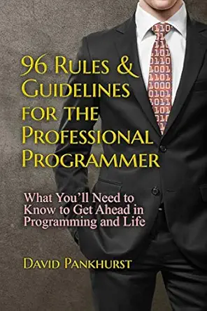 96 rules and guidelines for the professional programmer what youll need to know to get ahead in programming