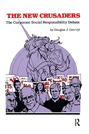 the new crusaders the corporate social responsibility debate 1st edition douglas den uyl 1138537039,