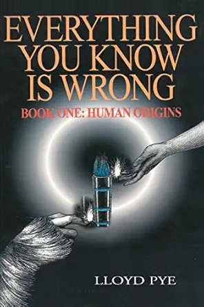 everything you know is wrong book one human origins 1st edition lloyd pye 0595127495, 978-0595127498