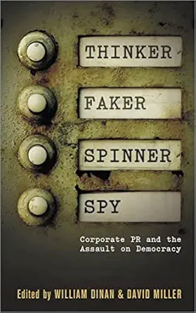 thinker faker spinner spy corporate pr and the assault on democracy 1st edition david miller ,william dinan