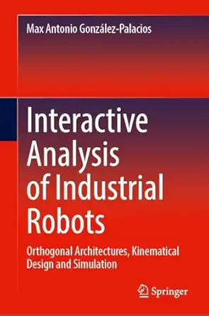 interactive analysis of industrial robots orthogonal architectures kinematical design and simulation 1st