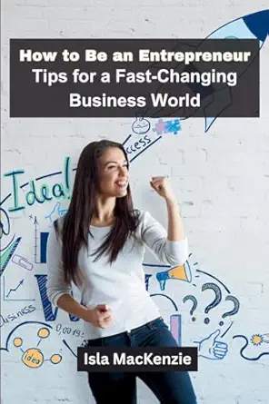 how to be an entrepreneur tips for a fast changing business world 1st edition isla mackenzie 935868500x,