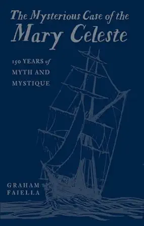 the mysterious case of the mary celeste 150 years of myth and mystique 1st edition graham faiella 0750998156,