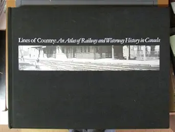 lines of country an atlas of railway and waterway history in canada 1st edition christopher andreae