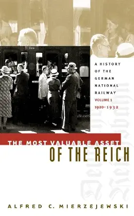 the most valuable asset of the reich a history of the german national railway volume 1 1920 1932 1st edition