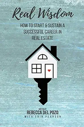 real wisdom how to start and sustain a successful career in real estate 1st edition rebecca del pozo ,emily