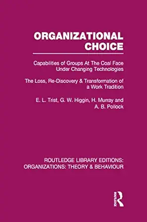 organizational choice capabilities of groups at the coal face under changing technologies 1st edition e trist