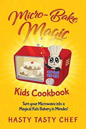 micro bake magic kids cookbook turn your microwave into a magical kids bakery in minutes 1st edition hasty