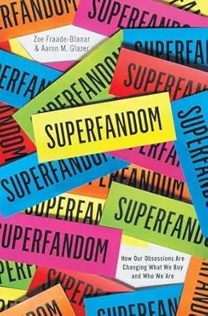 superfandom how our obsessions are changing what we buy and who we are 1st edition zoe fraade blanar ,aaron m