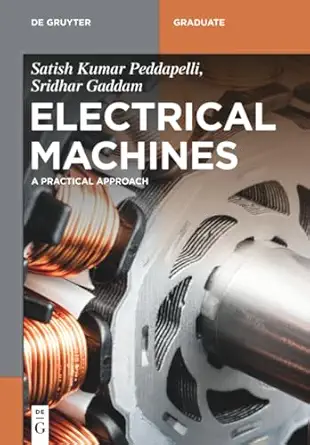 electrical machines a practical approach 1st edition satish kumar peddapelli ,sridhar gaddam 3110681951,