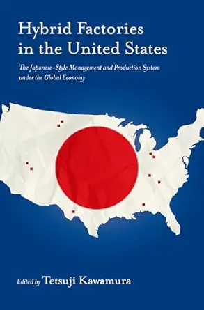 hybrid factories in the united states the japanese style management and production system under the global