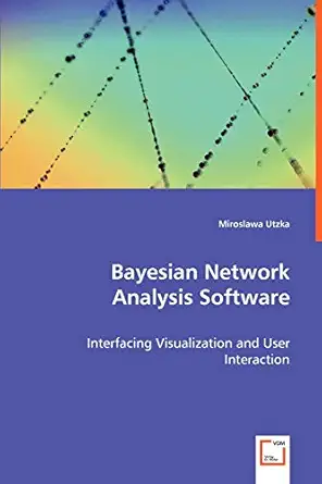 bayesian network analysis software interfacing visualization and user interaction 1st edition miroslawa utzka