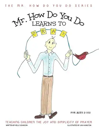 mr how do you do learns to pray teaching children the joy and simplicity of prayer 1st edition kelly johnson