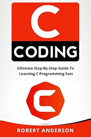 c coding ultimate step by step guide to learning c programming fast 1st edition robert anderson 1976184975,