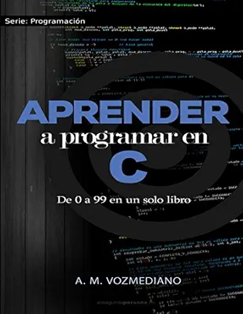 aprender a programar en c de 0 a 99 en un solo libro un viaje desde la programacia n estructurada en pseudoca