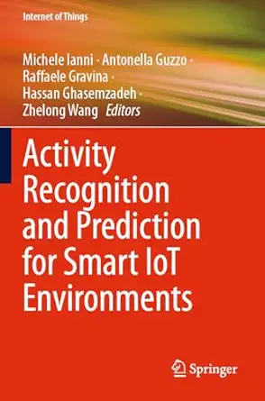 activity recognition and prediction for smart iot environments 1st edition michele ianni ,antonella guzzo