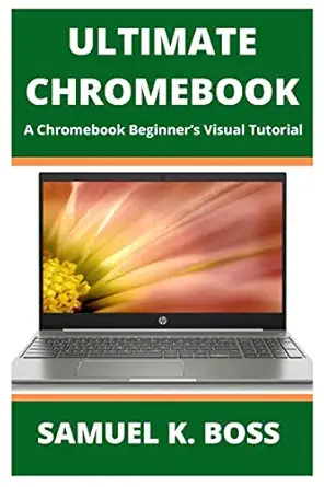 ultimate chromebook a chromebook beginnera s visual tutorial 1st edition samuel k boss 1659518075,