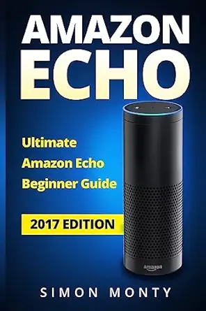 amazon echo ultimate amazon echo beginner guide 1st edition simon monty 1545076219, 978-1545076217