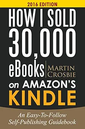 How I Sold 30 000 Ebooks On Amazons Kindle An Easy To Follow Self Publishing Guidebook