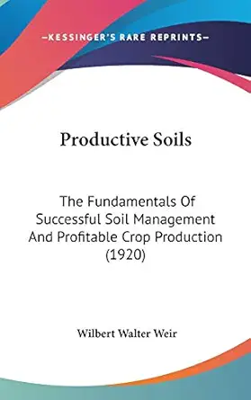 productive soils the fundamentals of successful soil management and profitable crop production 1st edition