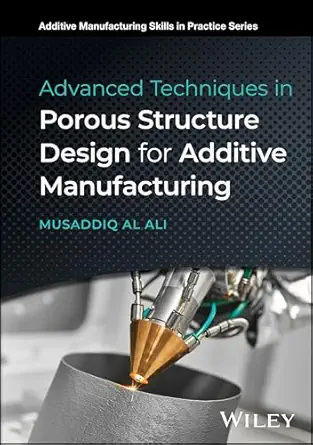 advanced techniques in porous structure design for additive manufacturing 1st edition musaddiq al ali